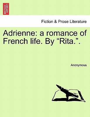 Adrienne: A Romance of French Life. by "Rita.." by Anonymous