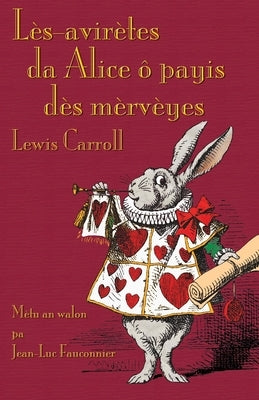 Lès-avirètes da Alice ô payis dès mèrvèyes: Alice's Adventures in Wonderland in Walloon by Carroll, Lewis