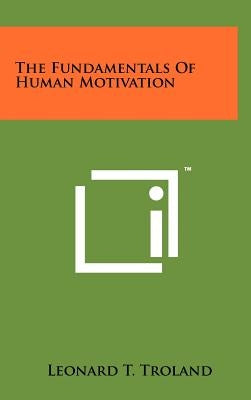 The Fundamentals Of Human Motivation by Troland, Leonard T.