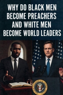 Why Do Black Men Become Preachers and White Men Become World Leaders by Fisher, Durell