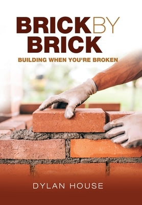 Brick by Brick: Building When You're Broken by House, Dylan