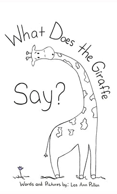 What Does The Giraffe Say? by Pullen, Lea Ann