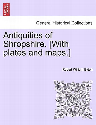 Antiquities of Shropshire. [With plates and maps.] by Eyton, Robert William