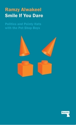 Smile If You Dare: Politics and Pointy Hats with the Pet Shop Boys by Alwakeel, Ramzy