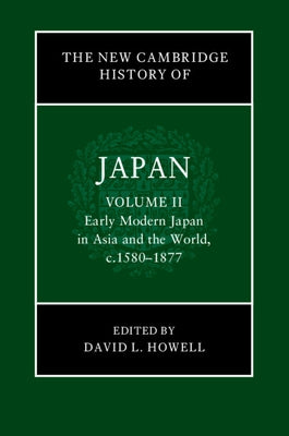 The New Cambridge History of Japan: Volume 2, Early Modern Japan in Asia and the World, C. 1580-1877 by Howell, David L.