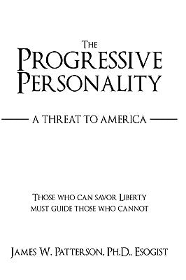 The Progressive Personality: A Threat to America by Patterson, James W.