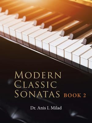 Modern Classic Sonatas: Book 2 by Milad, Anis I.