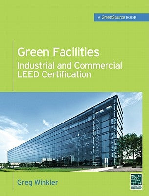 Green Facilities: Industrial and Commercial Leed Certification by Winkler, Greg