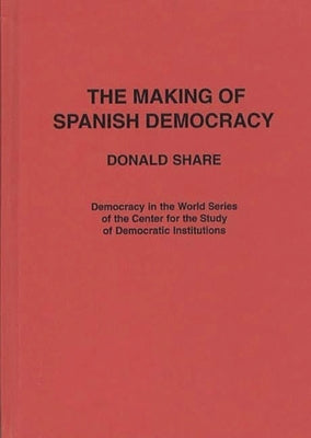 The Making of Spanish Democracy by Share, Donald