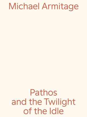 Michael Armitage: Pathos and the Twilight of the Idle by Armitage, Michael