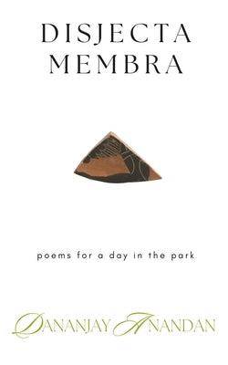 Disjecta Membra: Poems for a day in the park by Anandan, Dananjay