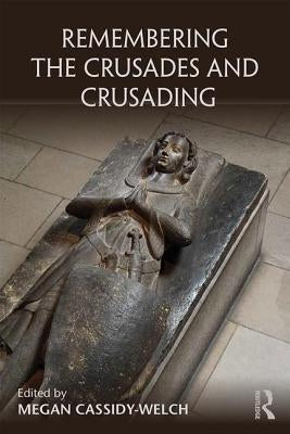 Remembering the Crusades and Crusading by Cassidy-Welch, Megan