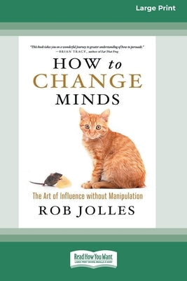 How to Change Minds: The Art of Influence without Manipulation (16pt Large Print Edition) by Jolles, Rob