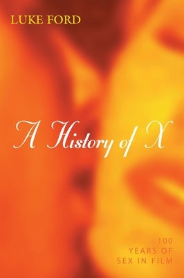 History of X: 100 Years of Sex in Film by Ford, Luke