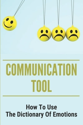 Communication Tool: How To Use The Dictionary Of Emotions: The Dictionary Of Moods by Skibisky, Mertie