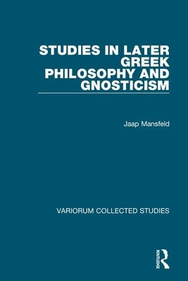 Studies in Later Greek Philosophy and Gnosticism by Mansfeld, Jaap