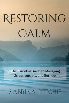 Restoring Calm: The Essential Guide to Managing Stress, Anxiety, and Burnout by Ritchie, Pmhnp-Bc Agnp-Bc