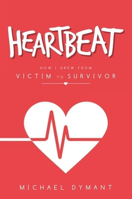 Heartbeat: How I Grew from Victim to Survivor by Dymant, Michael