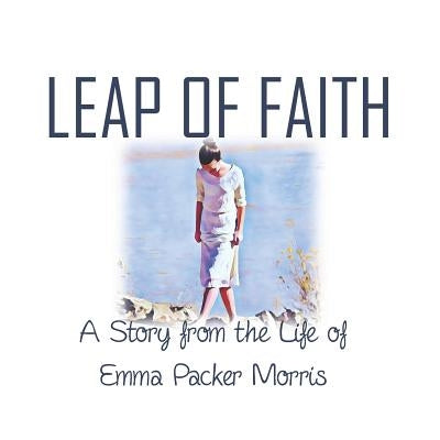Leap of Faith: A Story from the Life of Emma Packer Morris by Bake, Kari