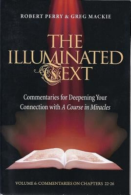The Illuminated Text Volume 6: Commentaries for Deepening Your Connection with a Course in Miracles by Perry, Robert