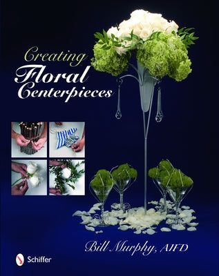 Creating Floral Centerpieces by Murphy, Bill