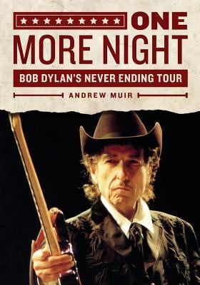 One More Night: Bob Dylan's Never Ending Tour by Muir, Andrew
