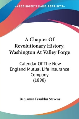 A Chapter Of Revolutionary History, Washington At Valley Forge: Calendar Of The New England Mutual Life Insurance Company (1898) by Stevens, Benjamin Franklin