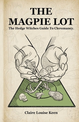 The Magpie Lot: The Hedge Witches Guide to Cleromancy by Keen, Claire Louise