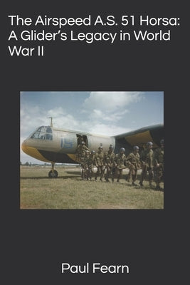 The Airspeed A.S. 51 Horsa: A Glider's Legacy in World War II by Fearn, Paul