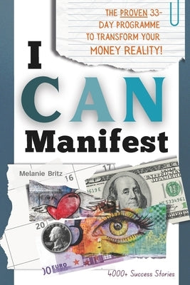 I CAN Manifest: The Proven 33-Day Programme to Transform your Financial Reality by Britz, Melanie