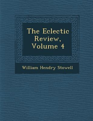 The Eclectic Review, Volume 4 by Stowell, William Hendry