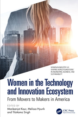 Women in the Technology and Innovation Ecosystem: From Movers to Makers in America by Kaur, Manleenjot