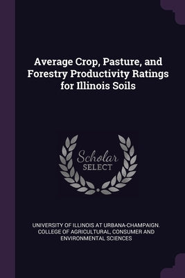 Average Crop, Pasture, and Forestry Productivity Ratings for Illinois Soils by University of Illinois at Urbana-Champai