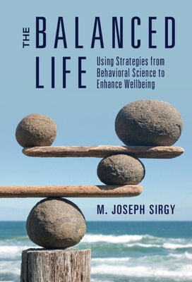 The Balanced Life: Using Strategies from Behavioral Science to Enhance Wellbeing by Sirgy, M. Joseph