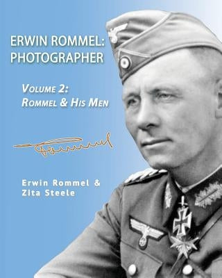 Erwin Rommel: Photographer-Vol. 2: Rommel & His Men by Steele, Zita
