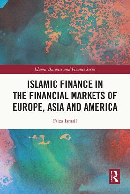 Islamic Finance in the Financial Markets of Europe, Asia and America by Ismail, Faiza