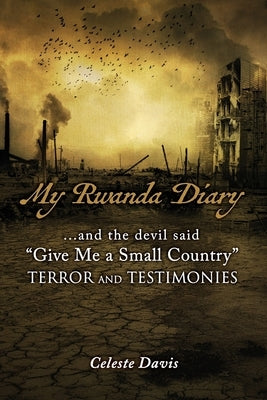 My Rwanda Diary: ...and the devil said, Give Me a Small Country by Davis, Celeste
