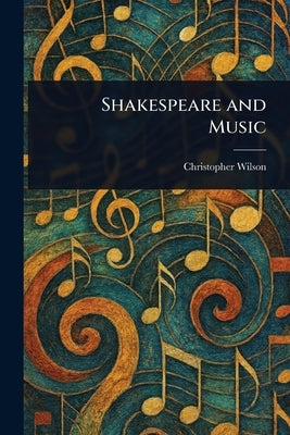 Shakespeare and Music by Wilson, Christopher