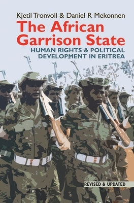 The African Garrison State: Human Rights & Political Development in Eritrea Revised and Updated by Tronvoll, Kjetil