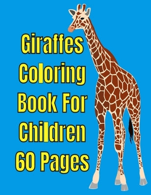 Giraffes Coloring Book For Children 60 Pages: Giraffes Coloring Book For Children 60 Pages For Kids by E, J. L.