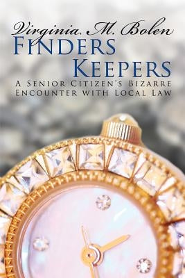 Finders Keepers: A Senior Citizen's Bizarre Encounter with Local Law by Bolen, Virginia M.