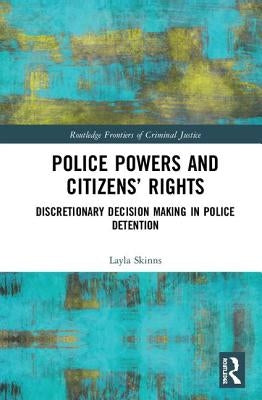 Police Powers and Citizens' Rights: Discretionary Decision-Making in Police Detention by Skinns, Layla