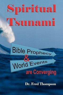 Spiritual Tsunami: Biblical Prophecy and World Events Are Converging by Thompson, Fred