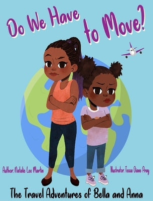The Travel Adventures of Bella and Anna: Do We Have to Move? A children's book about the fun and fears of moving. by Martin, Natalie Lee