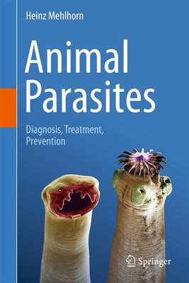 Animal Parasites: Diagnosis, Treatment, Prevention by Mehlhorn, Heinz