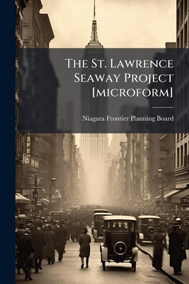 The St. Lawrence Seaway Project [microform] by Niagara Frontier Planning Board