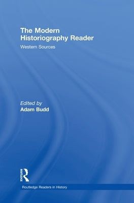 The Modern Historiography Reader: Western Sources by Budd, Adam