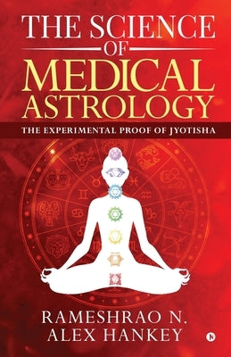 The Science of Medical Astrology: The Experimental Proof of Jyotisha by Rameshrao N.