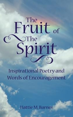 The Fruit of the Spirit: Inspirational Poetry and Words of Encouragement by Barnes, Hattie M.