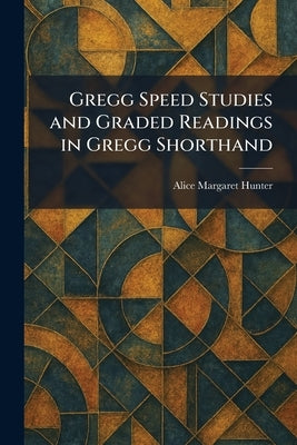 Gregg Speed Studies and Graded Readings in Gregg Shorthand by Hunter, Alice Margaret